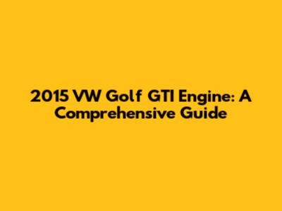 2015 VW Golf GTI Engine: A Comprehensive Guide