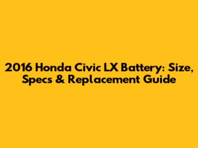 2016 Honda Civic LX Battery: Size, Specs & Replacement Guide