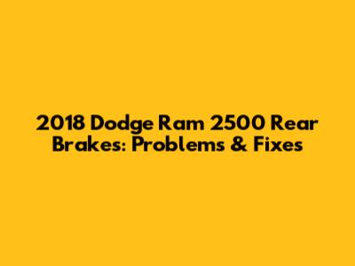 2018 Dodge Ram 2500 Rear Brakes: Problems & Fixes