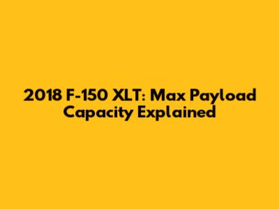 2018 F-150 XLT: Max Payload Capacity Explained