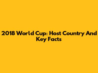 2018 World Cup: Host Country And Key Facts