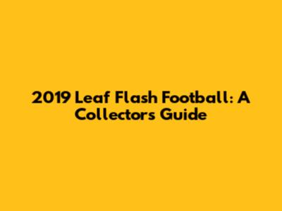 2019 Leaf Flash Football: A Collector's Guide