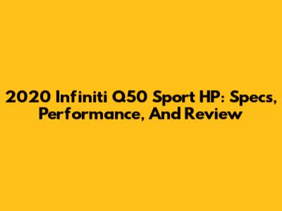 2020 Infiniti Q50 Sport HP: Specs, Performance, And Review