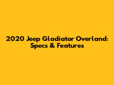 2020 Jeep Gladiator Overland: Specs & Features