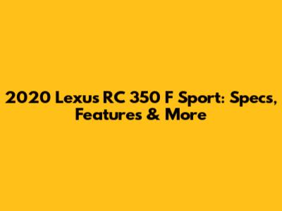 2020 Lexus RC 350 F Sport: Specs, Features & More