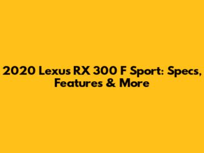 2020 Lexus RX 300 F Sport: Specs, Features & More