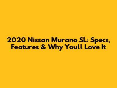 2020 Nissan Murano SL: Specs, Features & Why You'll Love It