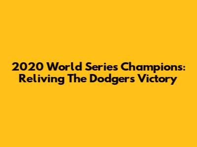 2020 World Series Champions: Reliving The Dodgers' Victory