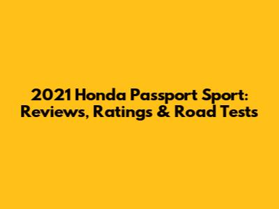 2021 Honda Passport Sport: Reviews, Ratings & Road Tests