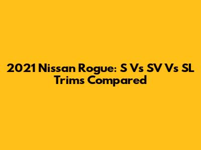 2021 Nissan Rogue: S Vs SV Vs SL Trims Compared