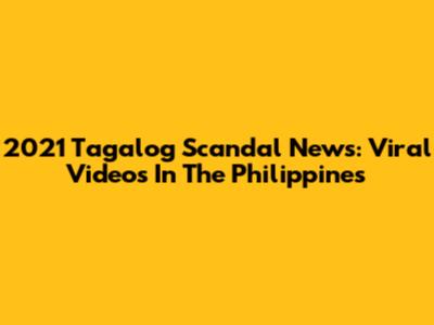 2021 Tagalog Scandal News: Viral Videos In The Philippines