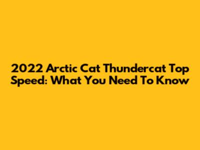 2022 Arctic Cat Thundercat Top Speed: What You Need To Know