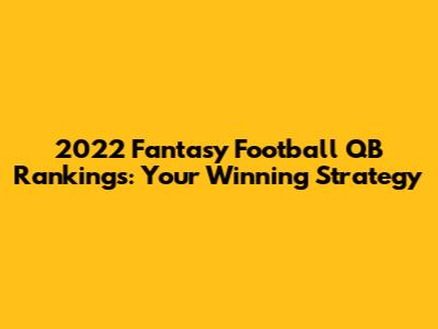 2022 Fantasy Football QB Rankings: Your Winning Strategy
