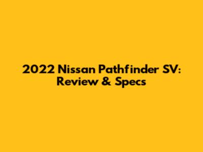 2022 Nissan Pathfinder SV: Review & Specs