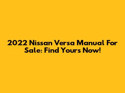 2022 Nissan Versa Manual For Sale: Find Yours Now!