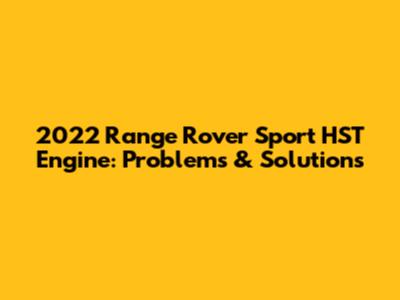 2022 Range Rover Sport HST Engine: Problems & Solutions