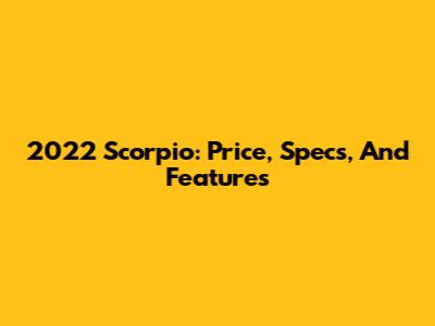 2022 Scorpio: Price, Specs, And Features