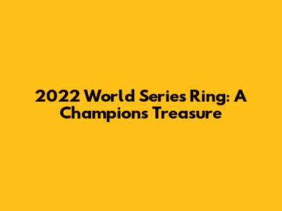 2022 World Series Ring: A Champion's Treasure