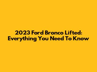 2023 Ford Bronco Lifted: Everything You Need To Know