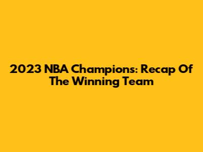 2023 NBA Champions: Recap Of The Winning Team
