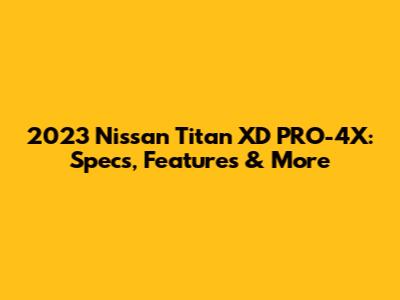 2023 Nissan Titan XD PRO-4X: Specs, Features & More