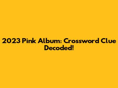 2023 Pink Album: Crossword Clue Decoded!