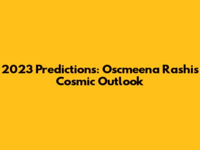 2023 Predictions: Oscmeena Rashi's Cosmic Outlook