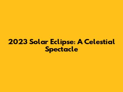 2023 Solar Eclipse: A Celestial Spectacle