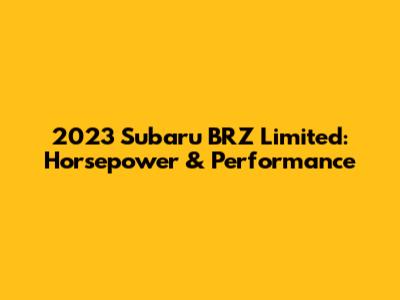 2023 Subaru BRZ Limited: Horsepower & Performance