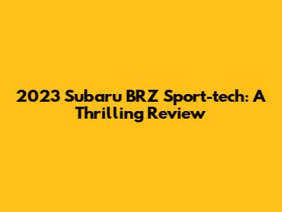 2023 Subaru BRZ Sport-tech: A Thrilling Review