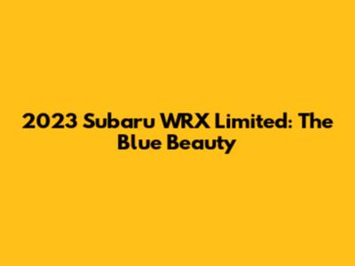 2023 Subaru WRX Limited: The Blue Beauty
