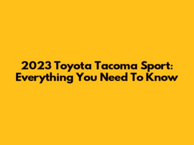 2023 Toyota Tacoma Sport: Everything You Need To Know