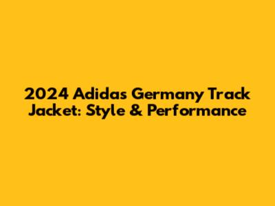 2024 Adidas Germany Track Jacket: Style & Performance