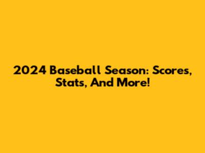 2024 Baseball Season: Scores, Stats, And More!