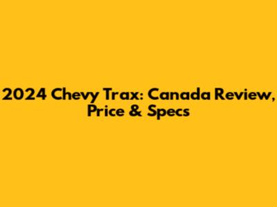 2024 Chevy Trax: Canada Review, Price & Specs