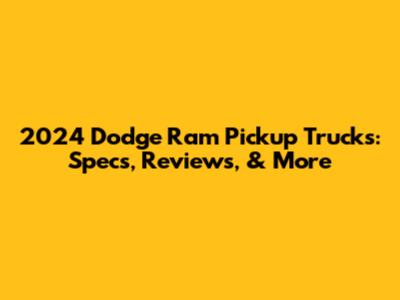 2024 Dodge Ram Pickup Trucks: Specs, Reviews, & More