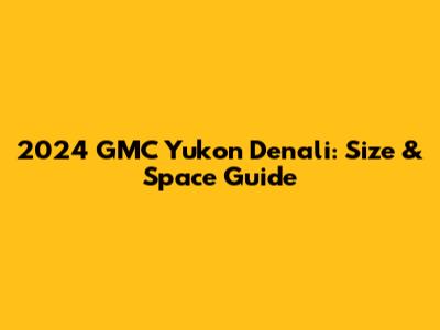 2024 GMC Yukon Denali: Size & Space Guide