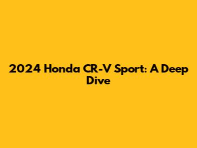 2024 Honda CR-V Sport: A Deep Dive