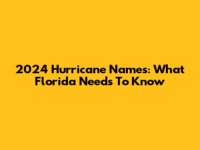2024 Hurricane Names: What Florida Needs To Know