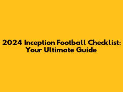 2024 Inception Football Checklist: Your Ultimate Guide