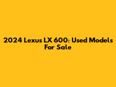 2024 Lexus LX 600: Used Models For Sale