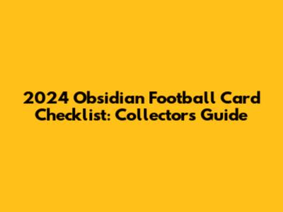 2024 Obsidian Football Card Checklist: Collectors Guide