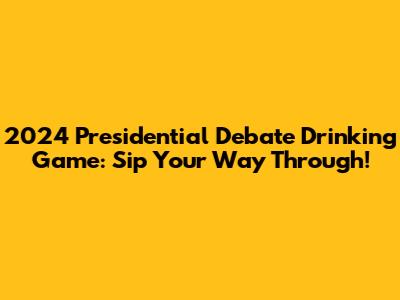 2024 Presidential Debate Drinking Game: Sip Your Way Through!