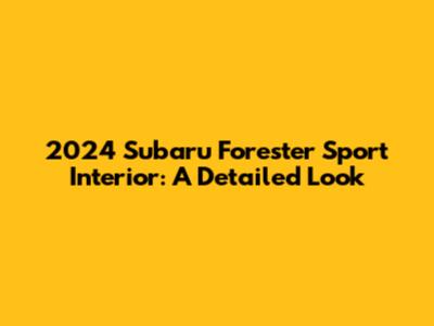 2024 Subaru Forester Sport Interior: A Detailed Look