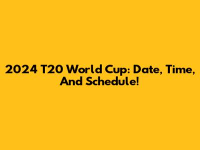 2024 T20 World Cup: Date, Time, And Schedule!