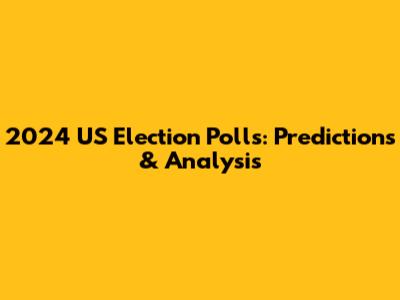 2024 US Election Polls: Predictions & Analysis
