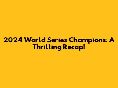 2024 World Series Champions: A Thrilling Recap!