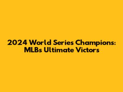 2024 World Series Champions: MLB's Ultimate Victors