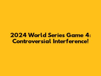 2024 World Series Game 4: Controversial Interference!