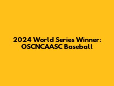2024 World Series Winner: OSCNCAASC Baseball